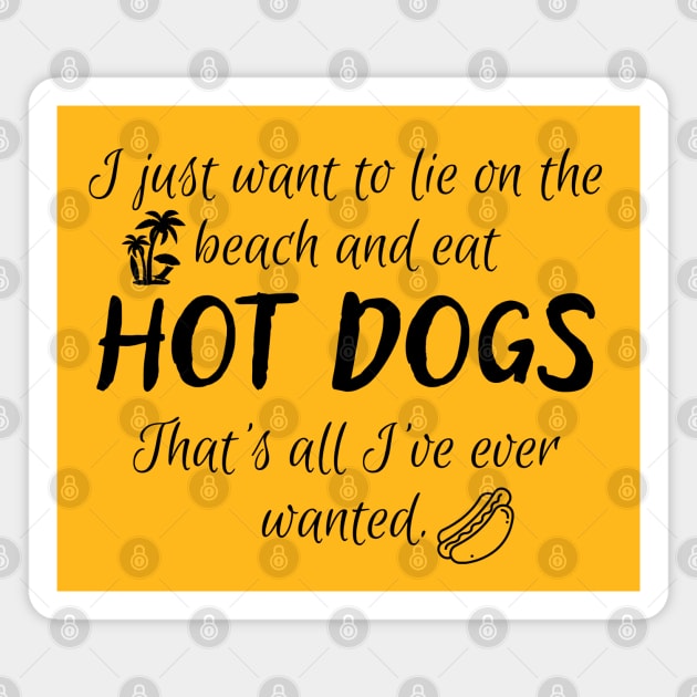 All I want is to lie on the beach and eat hot dogs! Magnet by SiebergGiftsLLC